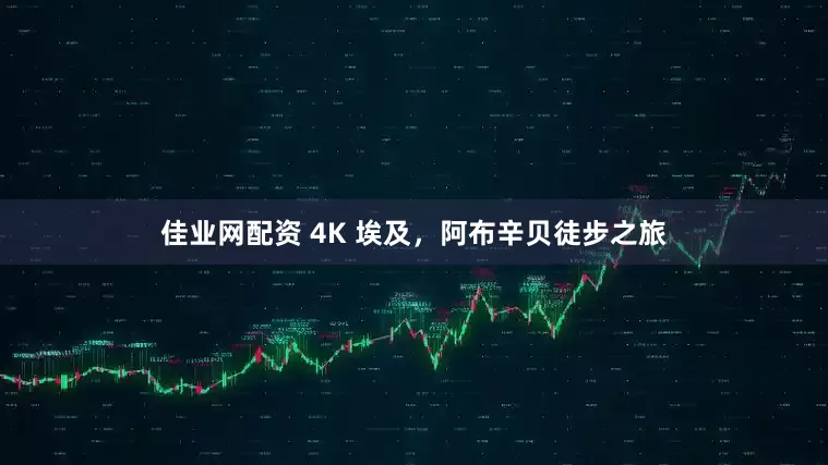 佳业网配资 4K 埃及，阿布辛贝徒步之旅