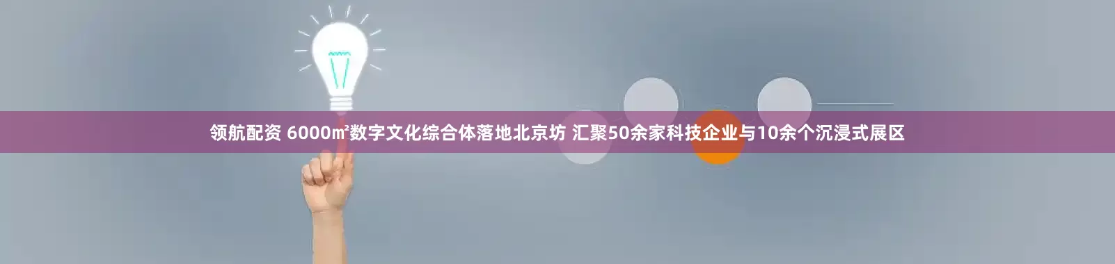 领航配资 6000㎡数字文化综合体落地北京坊 汇聚50余家科技企业与10余个沉浸式展区